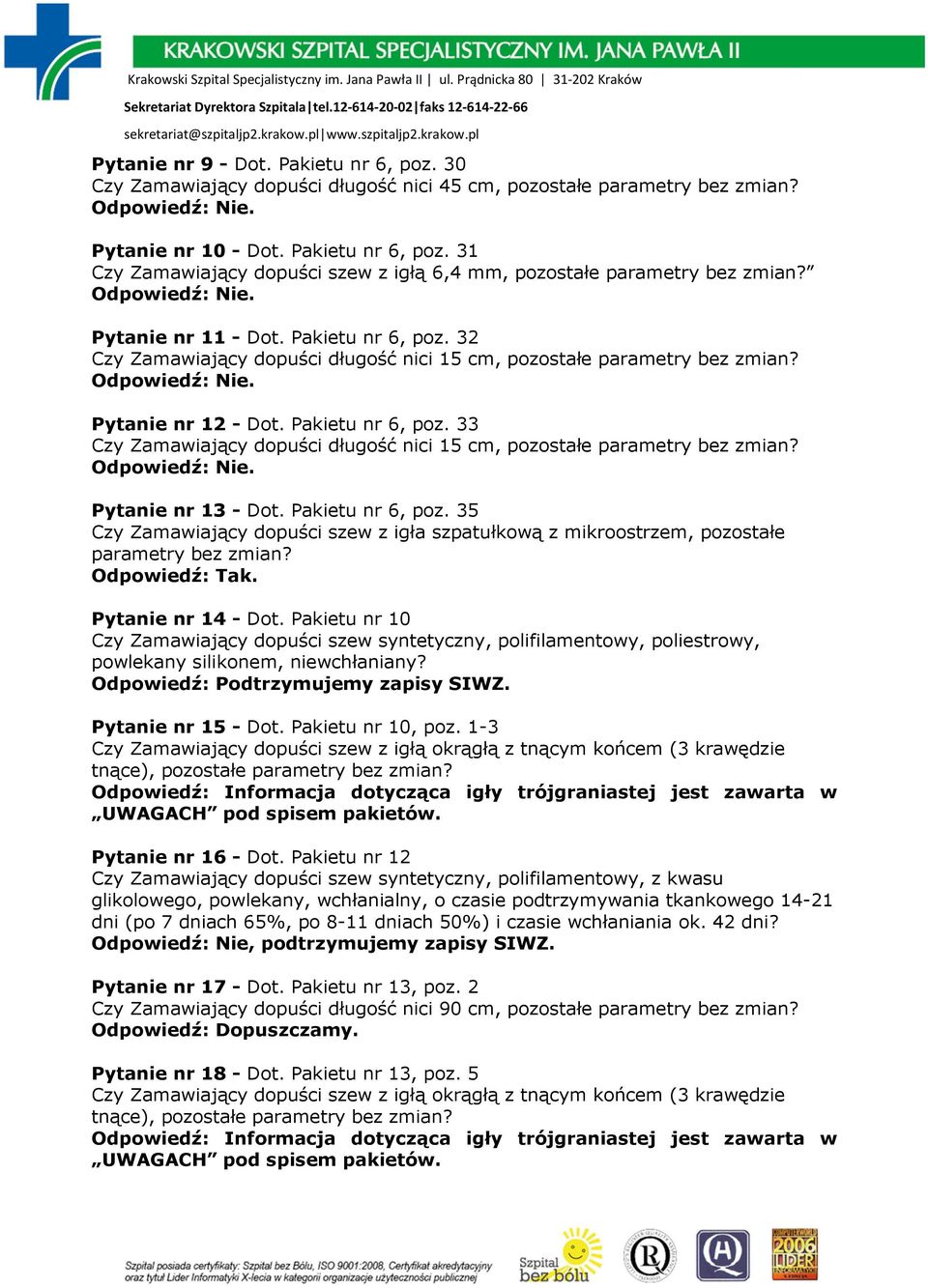 Pytanie nr 13 - Dot. Pakietu nr 6, poz. 35 Czy Zamawiający dopuści szew z igła szpatułkową z mikroostrzem, pozostałe parametry bez zmian? Odpowiedź: Tak. Pytanie nr 14 - Dot.