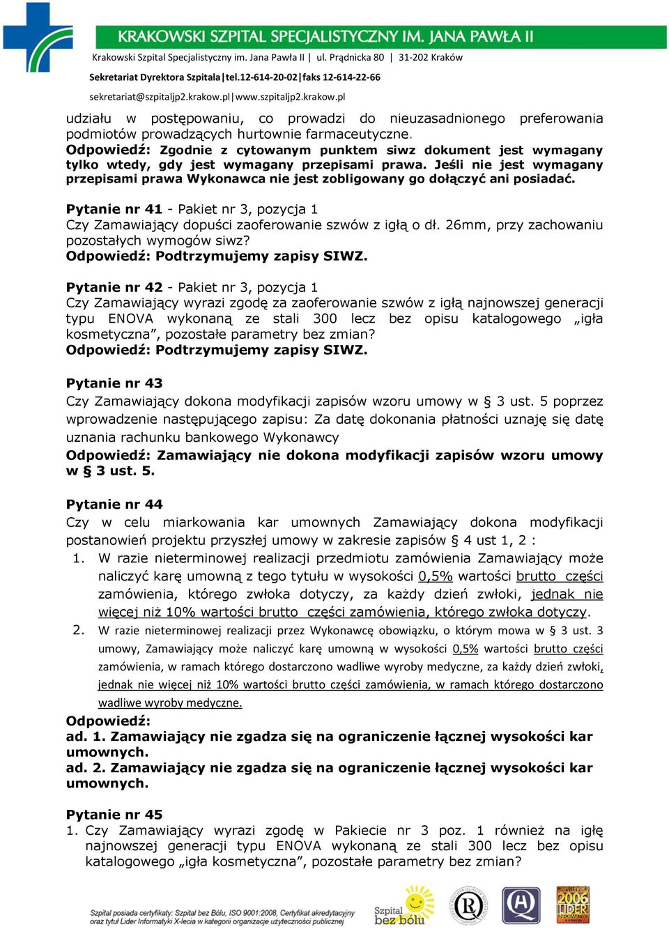 Jeśli nie jest wymagany przepisami prawa Wykonawca nie jest zobligowany go dołączyć ani posiadać. Pytanie nr 41 - Pakiet nr 3, pozycja 1 Czy Zamawiający dopuści zaoferowanie szwów z igłą o dł.