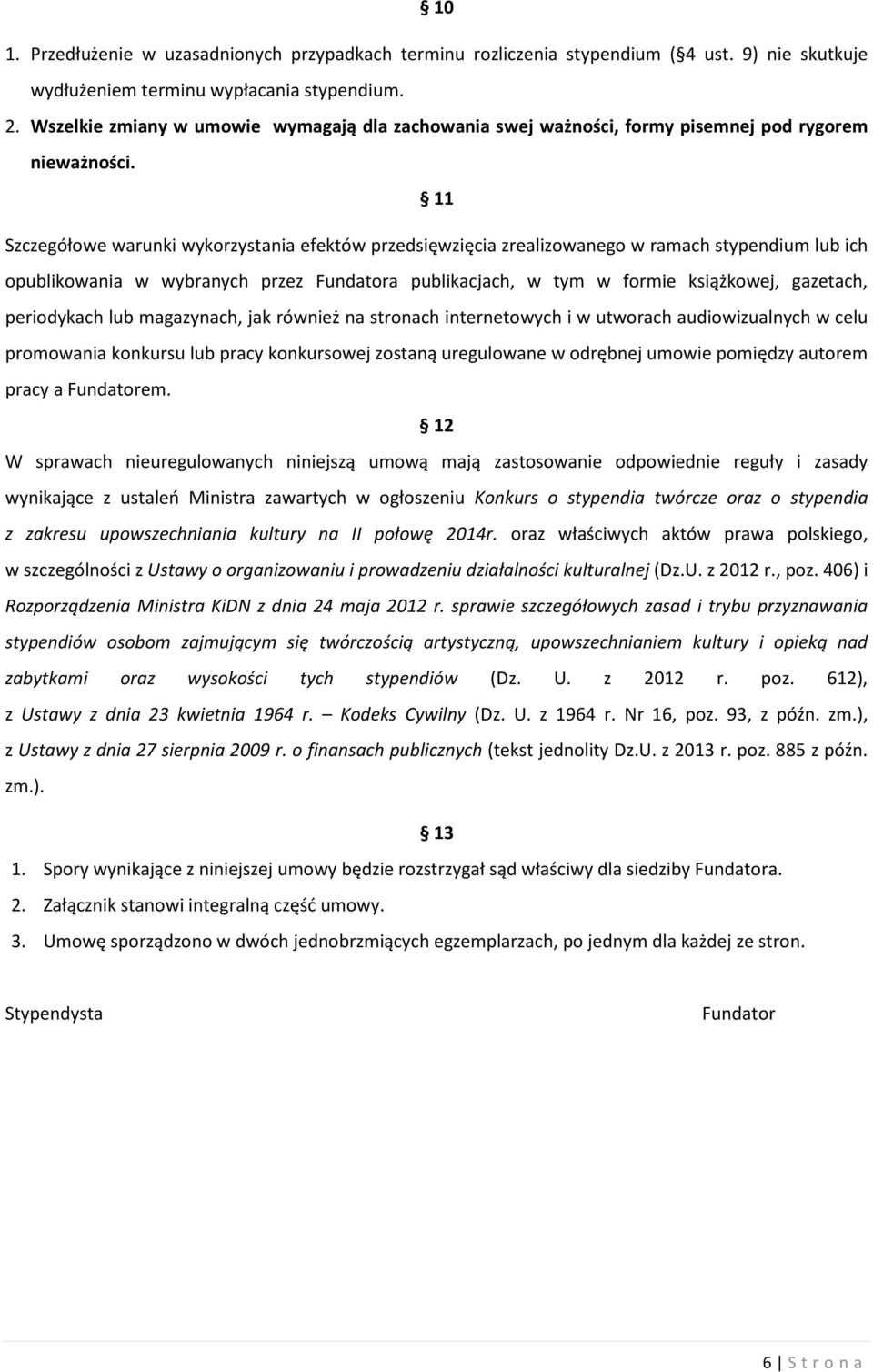 11 Szczegółowe warunki wykorzystania efektów przedsięwzięcia zrealizowanego w ramach stypendium lub ich opublikowania w wybranych przez Fundatora publikacjach, w tym w formie książkowej, gazetach,