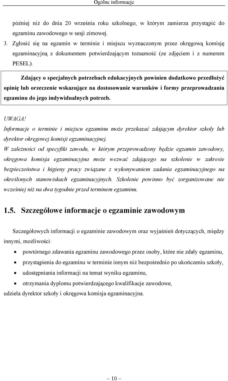 Zdający o specjalnych potrzebach edukacyjnych powinien dodatkowo przedłożyć opinię lub orzeczenie wskazujące na dostosowanie warunków i formy przeprowadzania egzaminu do jego indywidualnych potrzeb.