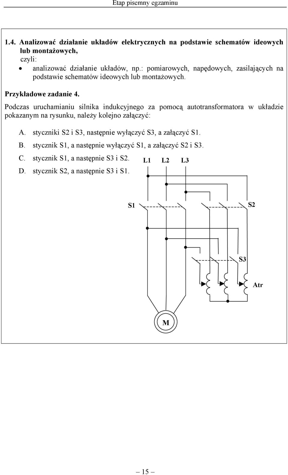 Podczas uruchamianiu silnika indukcyjnego za pomocą autotransformatora w układzie pokazanym na rysunku, należy kolejno załączyć: A.