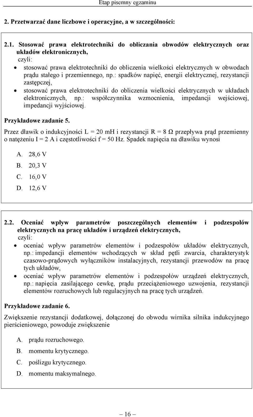 przemiennego, np.: spadków napięć, energii elektrycznej, rezystancji zastępczej, stosować prawa elektrotechniki do obliczenia wielkości elektrycznych w układach elektronicznych, np.