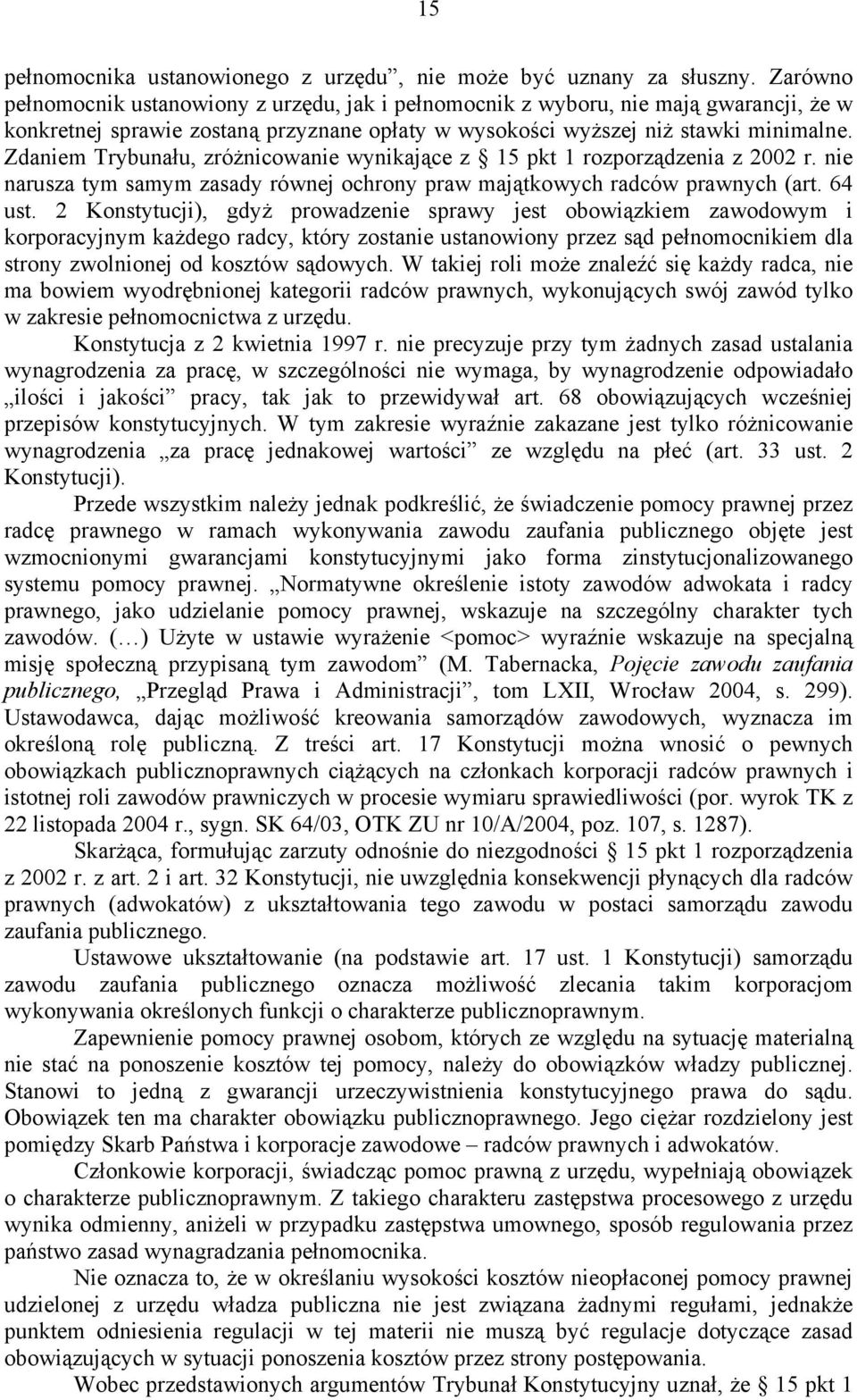 Zdaniem Trybunału, zróżnicowanie wynikające z 15 pkt 1 rozporządzenia z 2002 r. nie narusza tym samym zasady równej ochrony praw majątkowych radców prawnych (art. 64 ust.