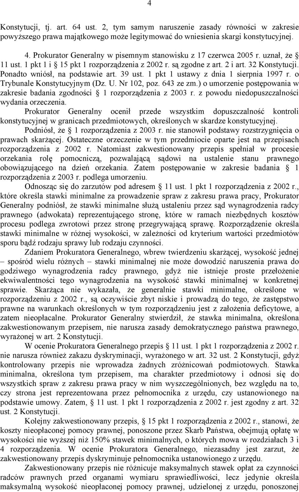 Ponadto wniósł, na podstawie art. 39 ust. 1 pkt 1 ustawy z dnia 1 sierpnia 1997 r. o Trybunale Konstytucyjnym (Dz. U. Nr 102, poz. 643 ze zm.