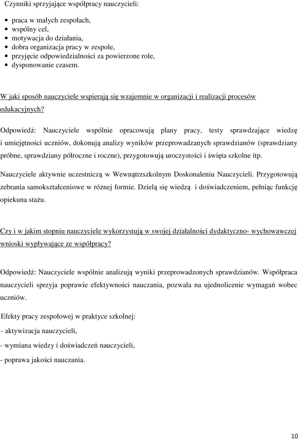 Odpowiedź: Nauczyciele wspólnie opracowują plany pracy, testy sprawdzające wiedzę i umiejętności uczniów, dokonują analizy wyników przeprowadzanych sprawdzianów (sprawdziany próbne, sprawdziany