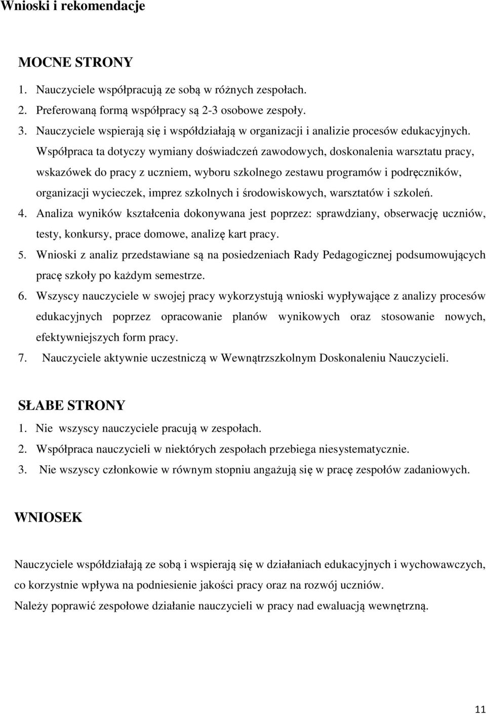 Współpraca ta dotyczy wymiany doświadczeń zawodowych, doskonalenia warsztatu pracy, wskazówek do pracy z uczniem, wyboru szkolnego zestawu programów i podręczników, organizacji wycieczek, imprez