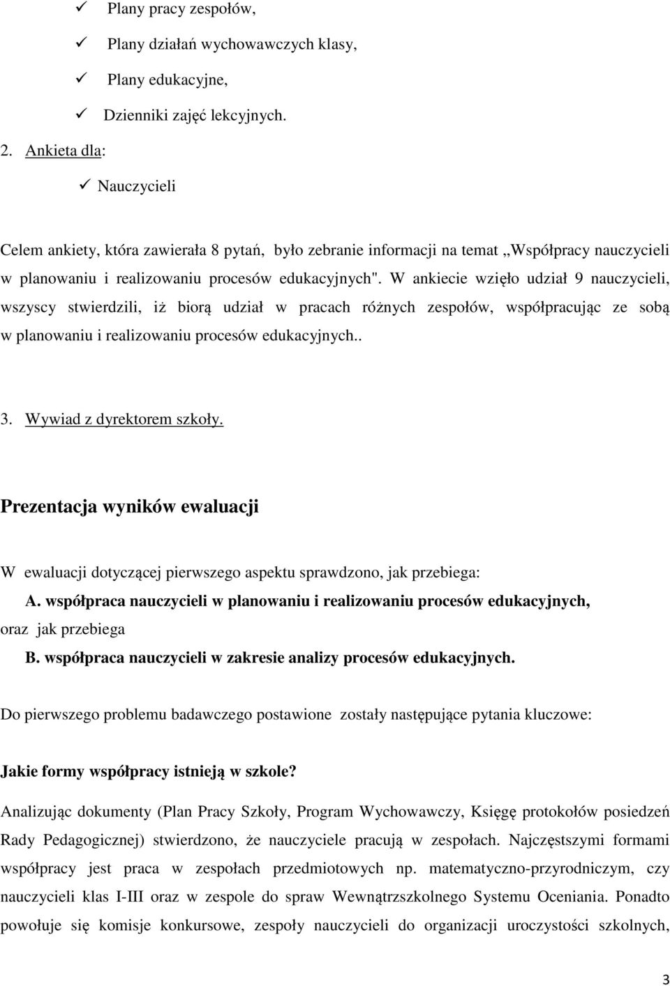 W ankiecie wzięło udział 9 nauczycieli, wszyscy stwierdzili, iż biorą udział w pracach różnych zespołów, współpracując ze sobą w planowaniu i realizowaniu procesów edukacyjnych.. 3.