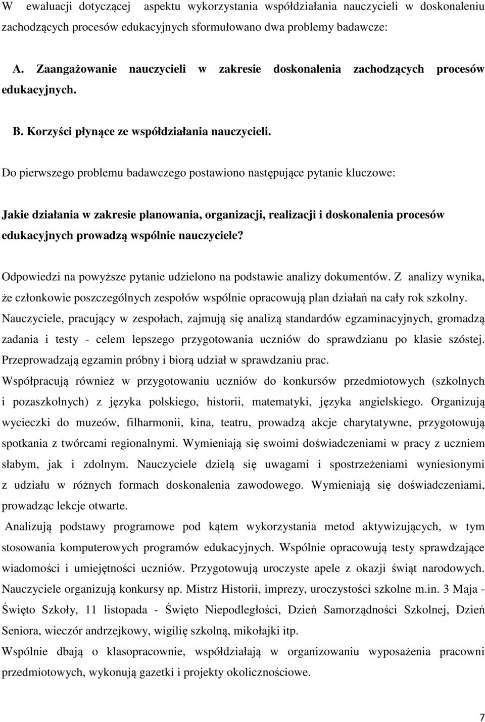 Do pierwszego problemu badawczego postawiono następujące pytanie kluczowe: Jakie działania w zakresie planowania, organizacji, realizacji i doskonalenia procesów edukacyjnych prowadzą wspólnie