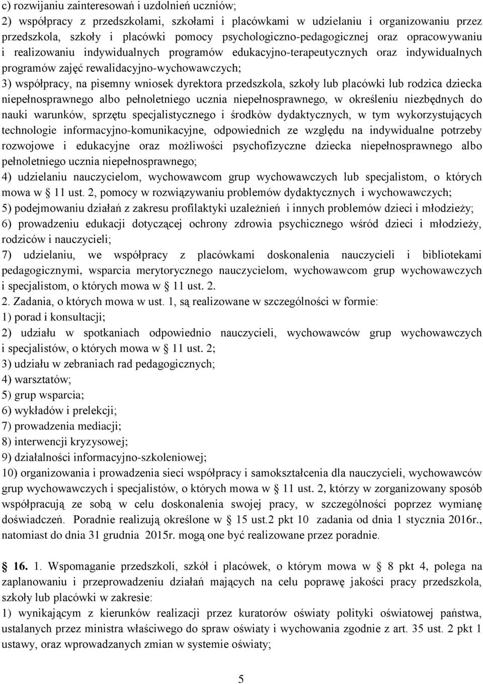 pisemny wniosek dyrektora przedszkola, szkoły lub placówki lub rodzica dziecka niepełnosprawnego albo pełnoletniego ucznia niepełnosprawnego, w określeniu niezbędnych do nauki warunków, sprzętu