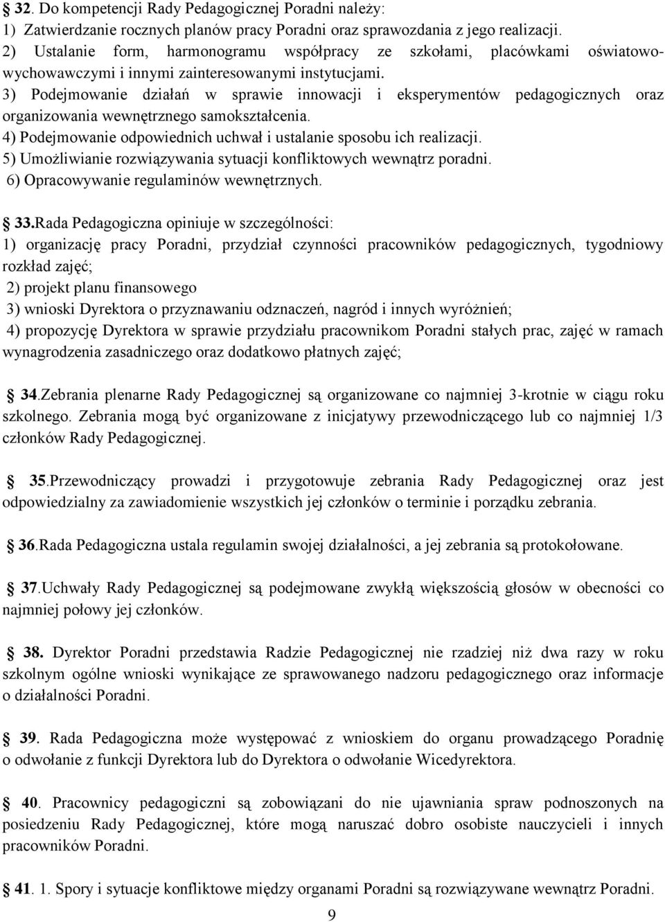 3) Podejmowanie działań w sprawie innowacji i eksperymentów pedagogicznych oraz organizowania wewnętrznego samokształcenia. 4) Podejmowanie odpowiednich uchwał i ustalanie sposobu ich realizacji.