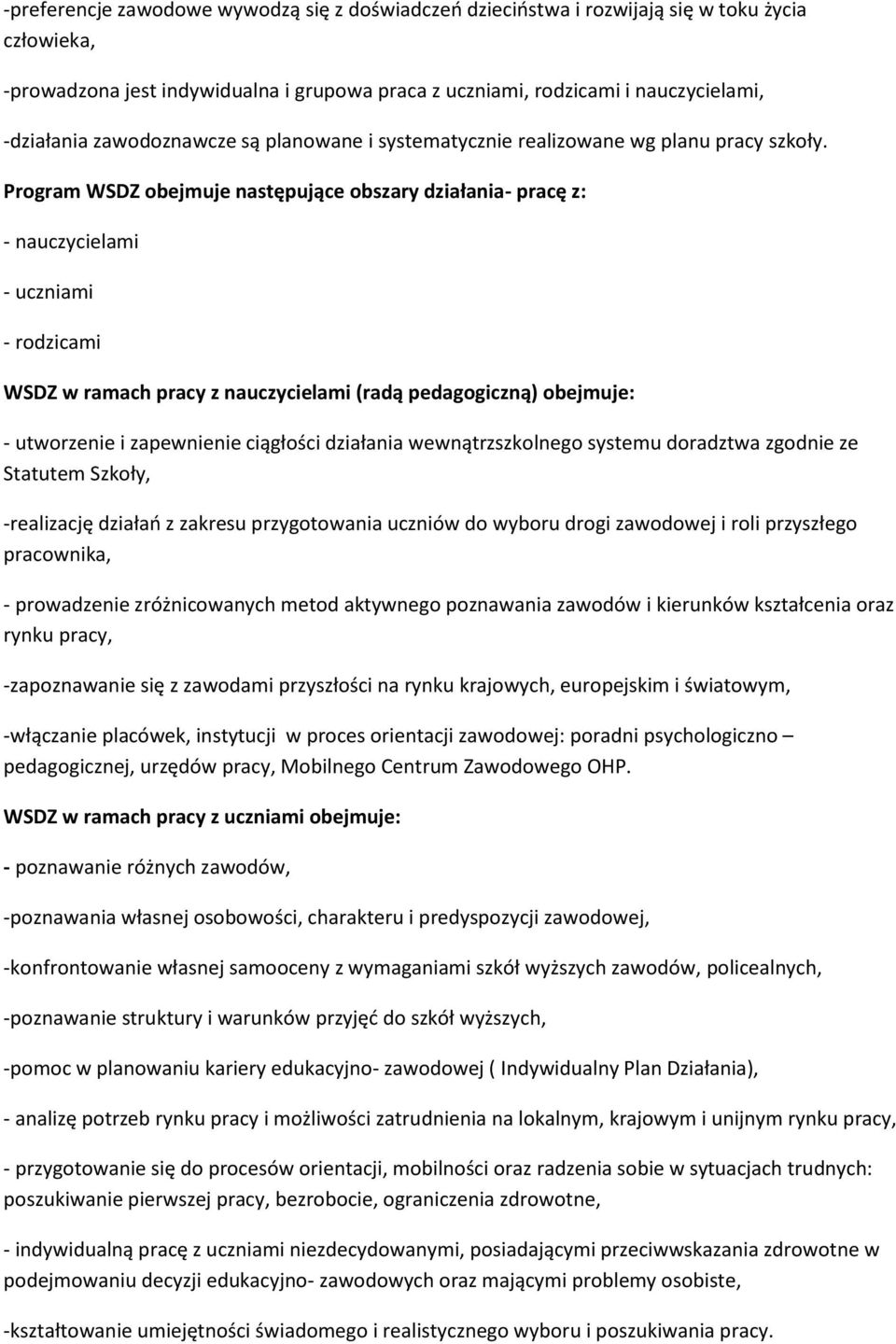 Program WSDZ obejmuje następujące obszary działania- pracę z: - nauczycielami - uczniami - rodzicami WSDZ w ramach pracy z nauczycielami (radą pedagogiczną) obejmuje: - utworzenie i zapewnienie