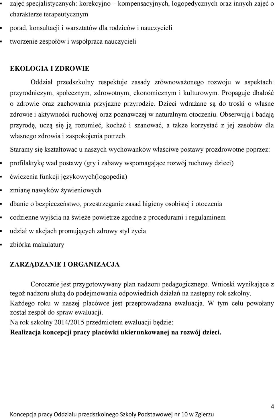 Propaguje dbałość o zdrowie oraz zachowania przyjazne przyrodzie. Dzieci wdrażane są do troski o własne zdrowie i aktywności ruchowej oraz poznawczej w naturalnym otoczeniu.