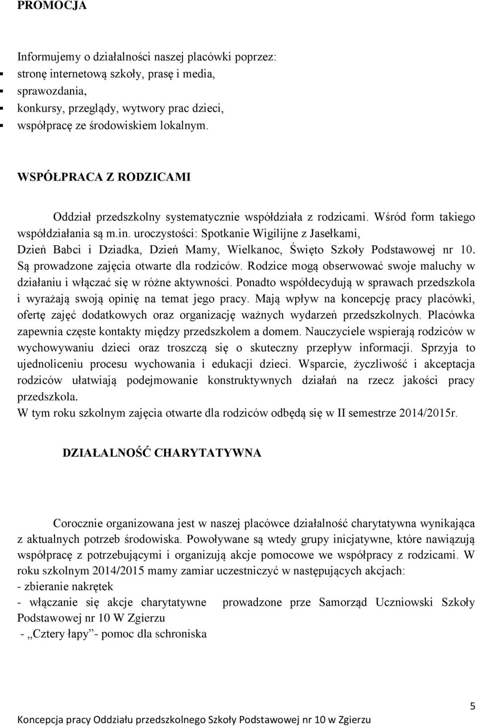 uroczystości: Spotkanie Wigilijne z Jasełkami, Dzień Babci i Dziadka, Dzień Mamy, Wielkanoc, Święto Szkoły Podstawowej nr 10. Są prowadzone zajęcia otwarte dla rodziców.