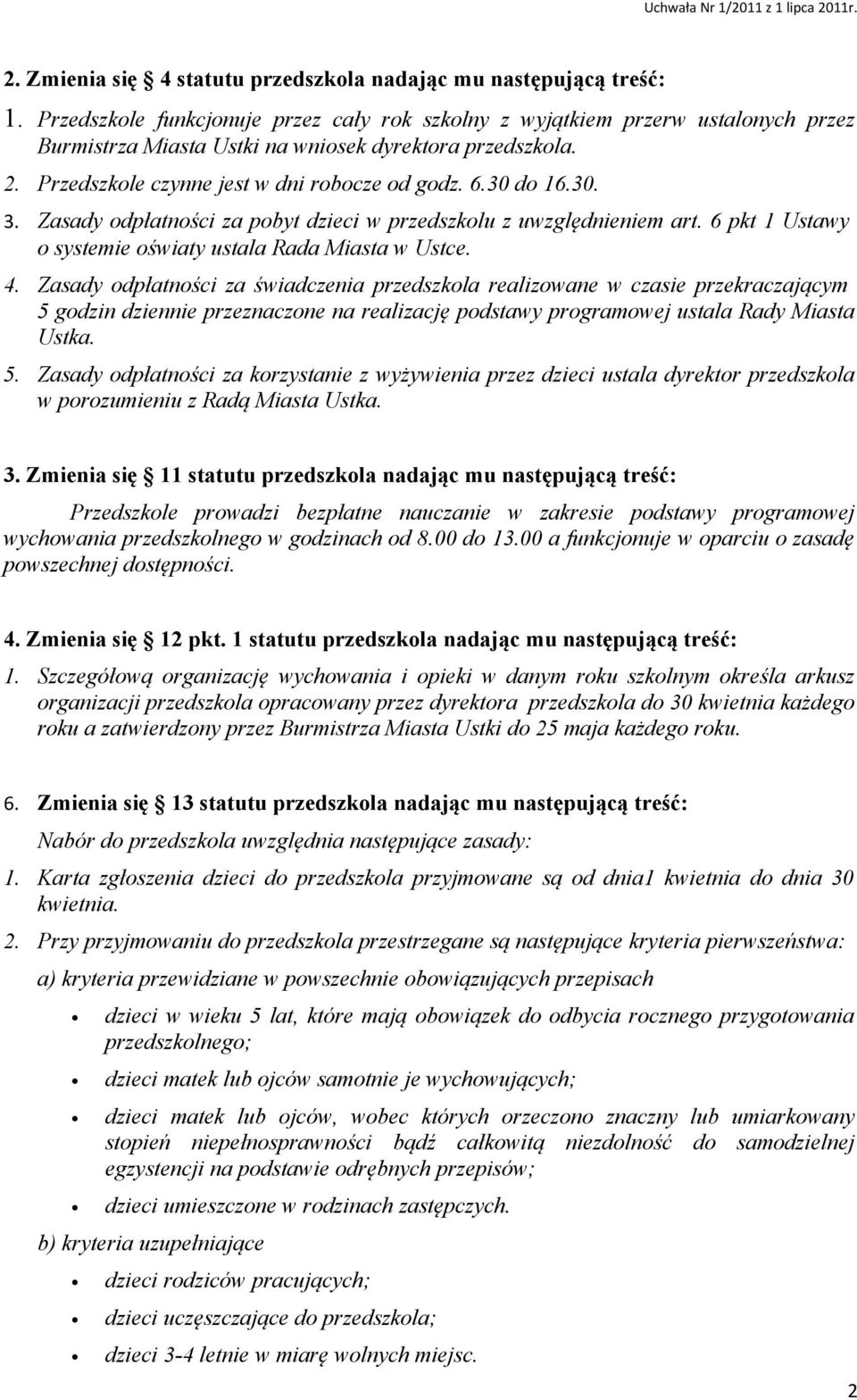 30 do 16.30. 3. Zasady odpłatności za pobyt dzieci w przedszkolu z uwzględnieniem art. 6 pkt 1 Ustawy o systemie oświaty ustala Rada Miasta w Ustce. 4.