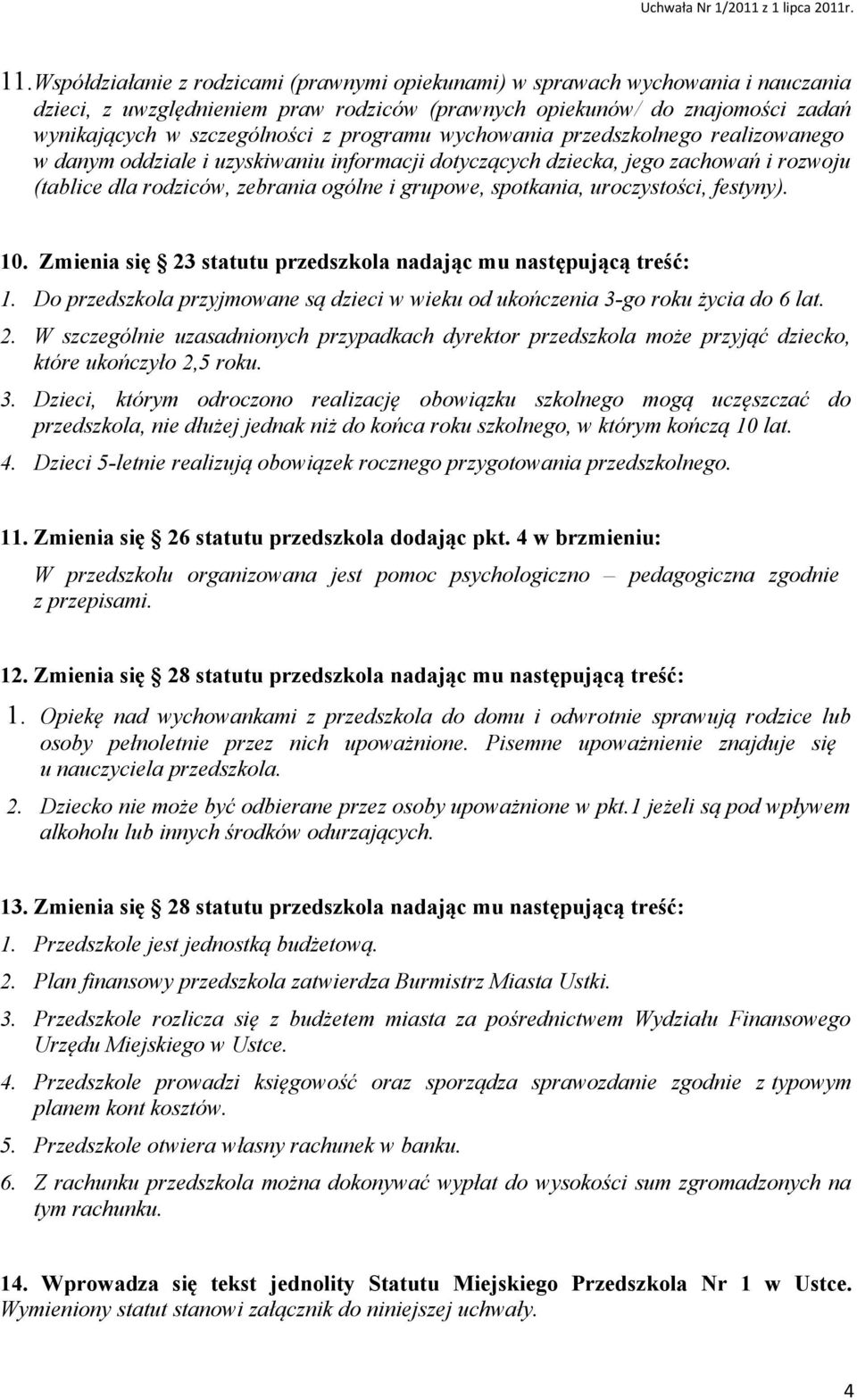 uroczystości, festyny). 10. Zmienia się 23 statutu przedszkola nadając mu następującą treść: 1. Do przedszkola przyjmowane są dzieci w wieku od ukończenia 3-go roku życia do 6 lat. 2. W szczególnie uzasadnionych przypadkach dyrektor przedszkola może przyjąć dziecko, które ukończyło 2,5 roku.