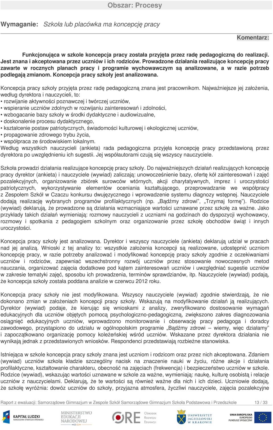 Prowadzone działania realizujące koncepcję pracy zawarte w rocznych planach pracy i programie wychowawczym są analizowane, a w razie potrzeb podlegają zmianom. Koncepcja pracy szkoły jest analizowana.