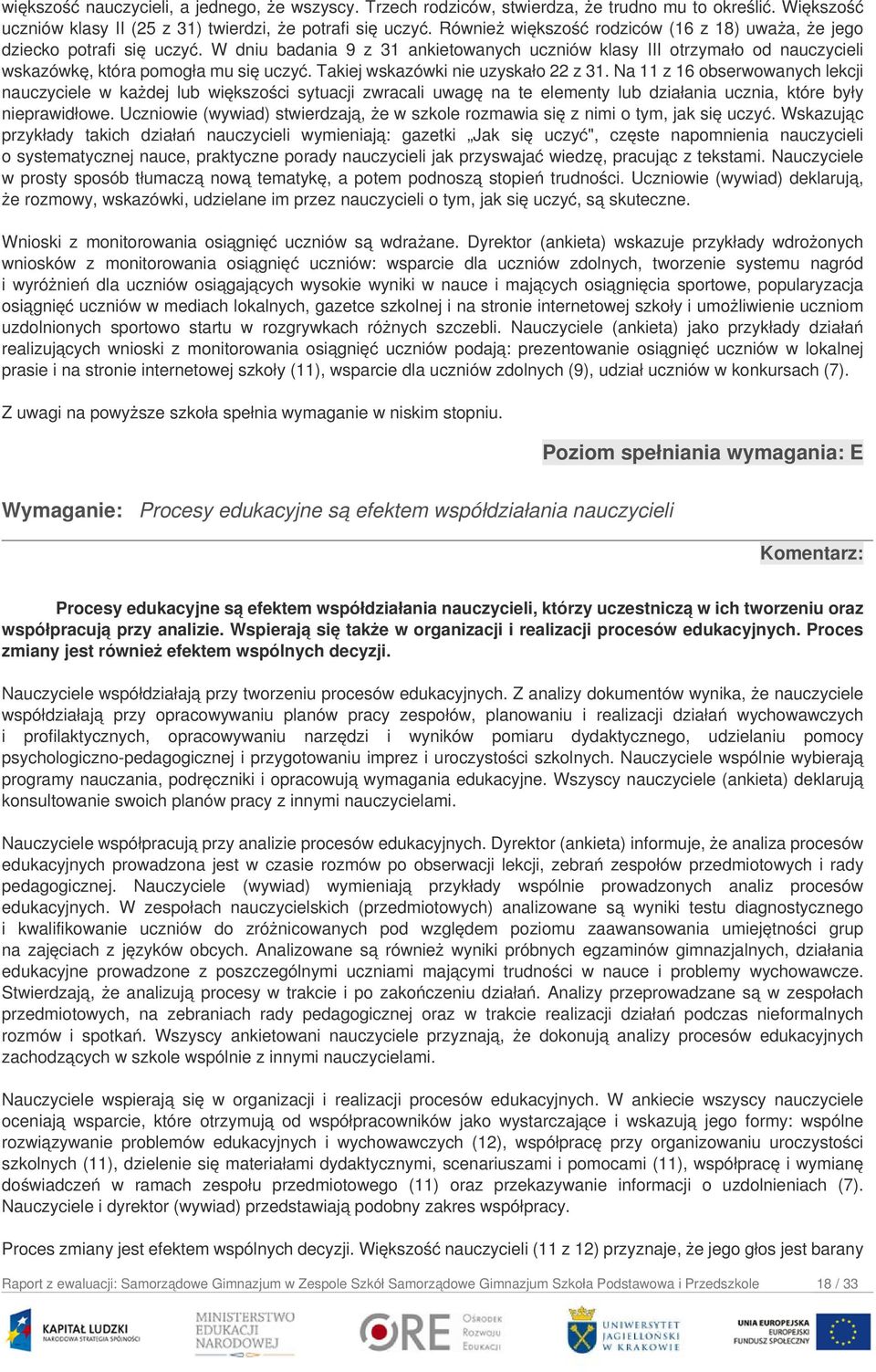 Takiej wskazówki nie uzyskało 22 z 31. Na 11 z 16 obserwowanych lekcji nauczyciele w każdej lub większości sytuacji zwracali uwagę na te elementy lub działania ucznia, które były nieprawidłowe.