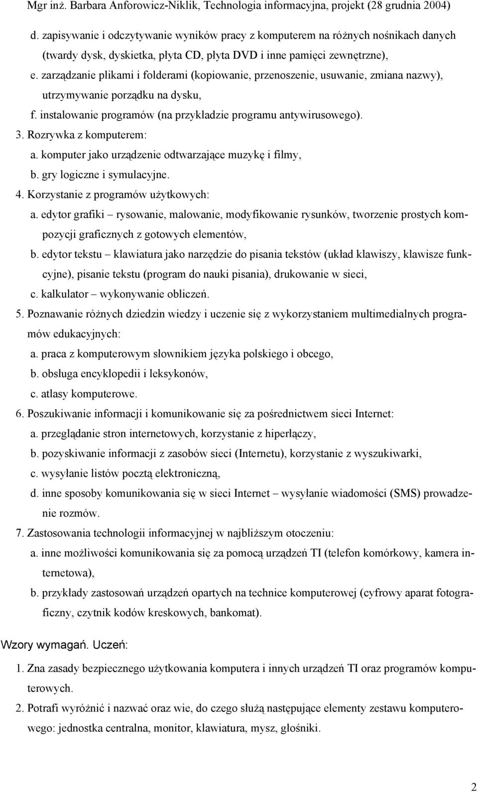 Rozrywka z komputerem: a. komputer jako urządzenie odtwarzające muzykę i filmy, b. gry logiczne i symulacyjne. 4. Korzystanie z programów użytkowych: a.