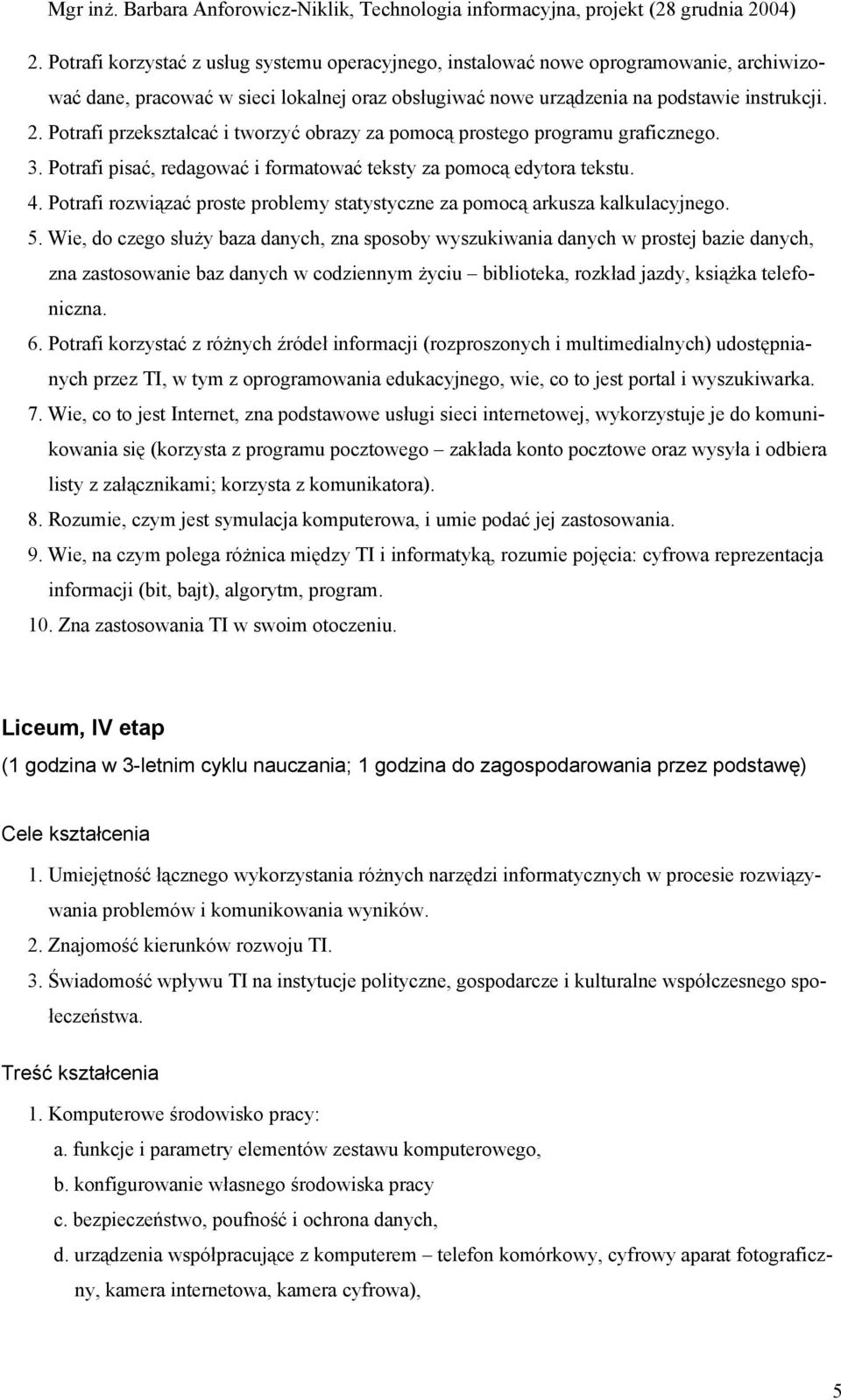 Potrafi rozwiązać proste problemy statystyczne za pomocą arkusza kalkulacyjnego. 5.