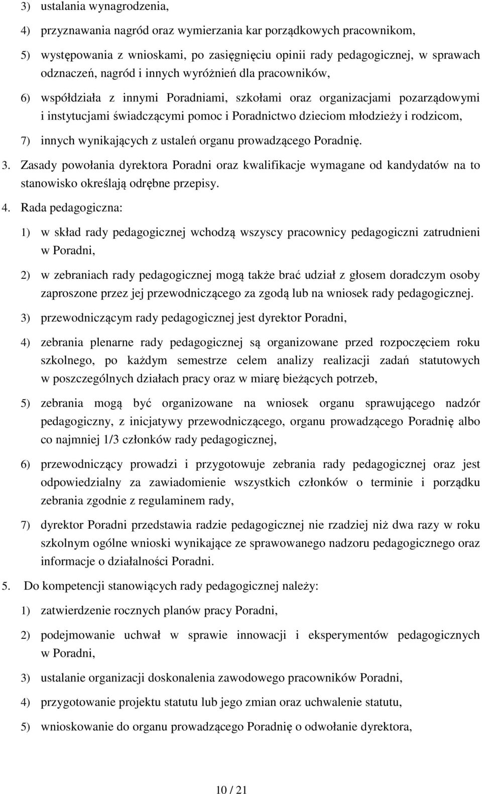 innych wynikających z ustaleń organu prowadzącego Poradnię. 3. Zasady powołania dyrektora Poradni oraz kwalifikacje wymagane od kandydatów na to stanowisko określają odrębne przepisy. 4.