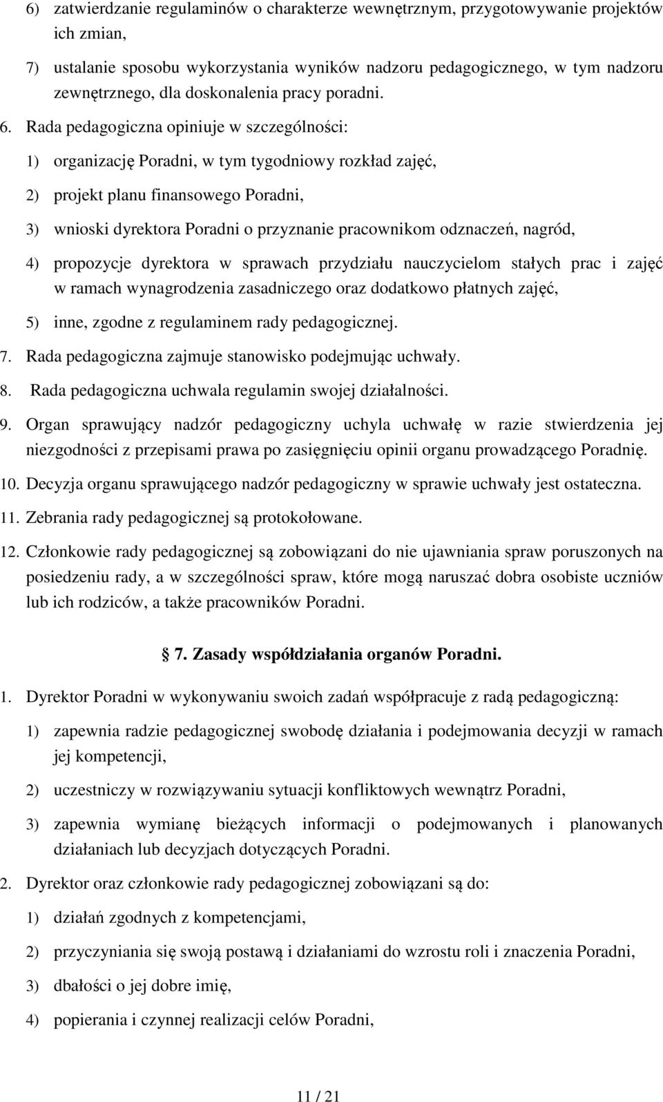 Rada pedagogiczna opiniuje w szczególności: 1) organizację Poradni, w tym tygodniowy rozkład zajęć, 2) projekt planu finansowego Poradni, 3) wnioski dyrektora Poradni o przyznanie pracownikom