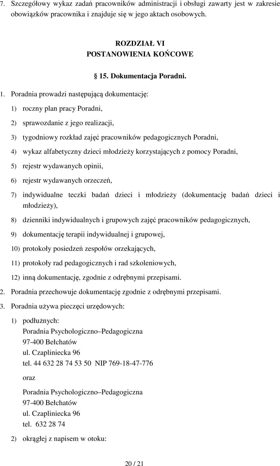 Poradnia prowadzi następującą dokumentację: 1) roczny plan pracy Poradni, 2) sprawozdanie z jego realizacji, 3) tygodniowy rozkład zajęć pracowników pedagogicznych Poradni, 4) wykaz alfabetyczny