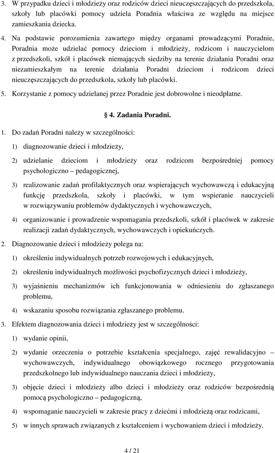 siedziby na terenie działania Poradni oraz niezamieszkałym na terenie działania Poradni dzieciom i rodzicom dzieci nieuczęszczających do przedszkola, szkoły lub placówki. 5.