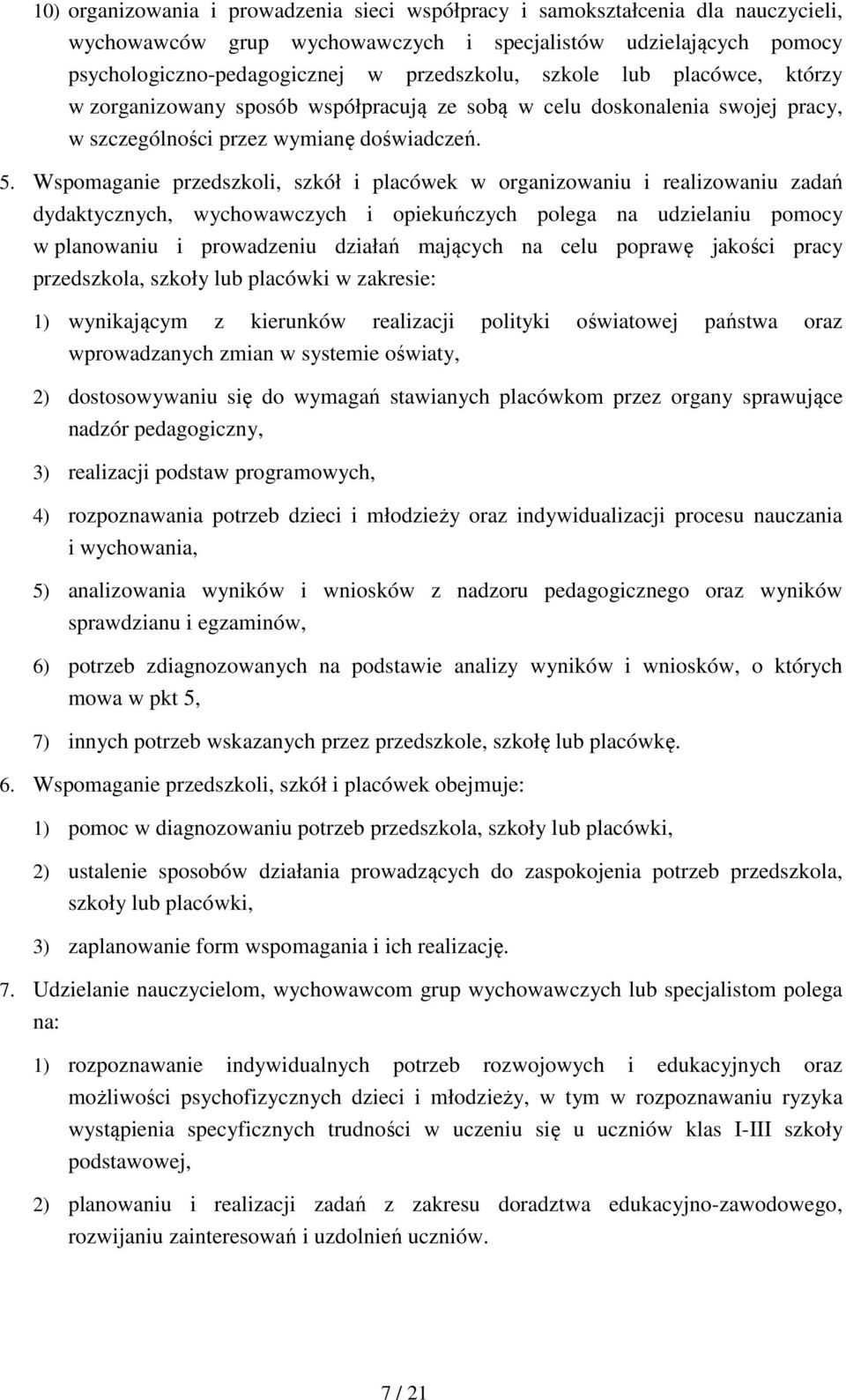 Wspomaganie przedszkoli, szkół i placówek w organizowaniu i realizowaniu zadań dydaktycznych, wychowawczych i opiekuńczych polega na udzielaniu pomocy w planowaniu i prowadzeniu działań mających na