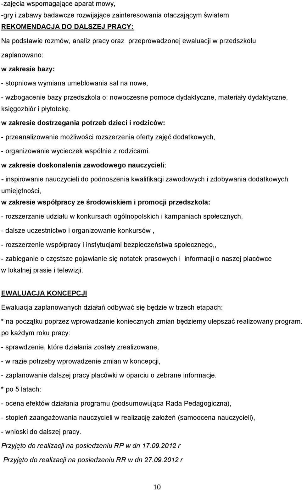 i płytotekę. w zakresie dostrzegania potrzeb dzieci i rodziców: - przeanalizowanie możliwości rozszerzenia oferty zajęć dodatkowych, - organizowanie wycieczek wspólnie z rodzicami.