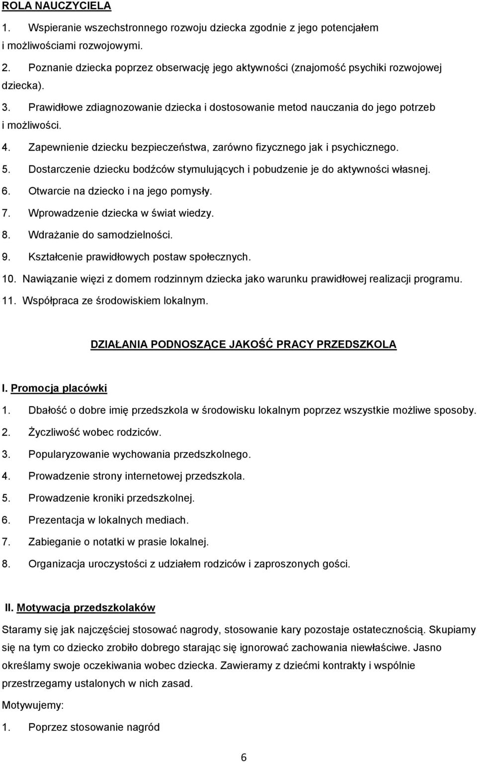 Zapewnienie dziecku bezpieczeństwa, zarówno fizycznego jak i psychicznego. 5. Dostarczenie dziecku bodźców stymulujących i pobudzenie je do aktywności własnej. 6.