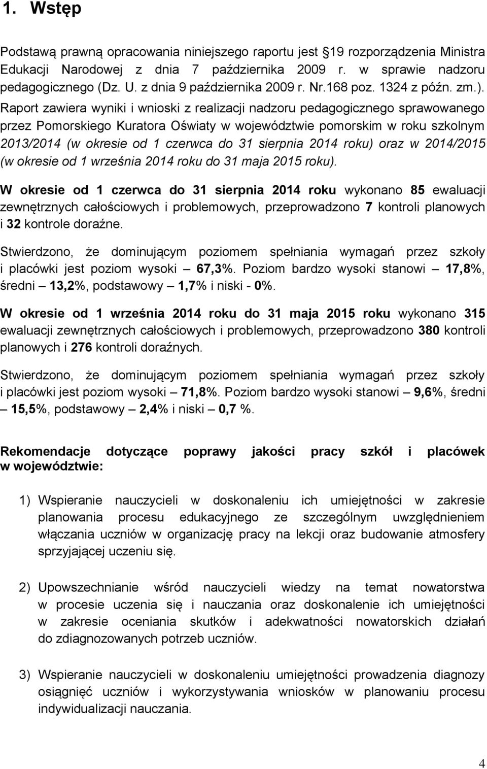 Raport zawiera wyniki i wnioski z realizacji nadzoru pedagogicznego sprawowanego przez Pomorskiego Kuratora Oświaty w województwie pomorskim w roku szkolnym 2013/2014 (w okresie od 1 czerwca do 31