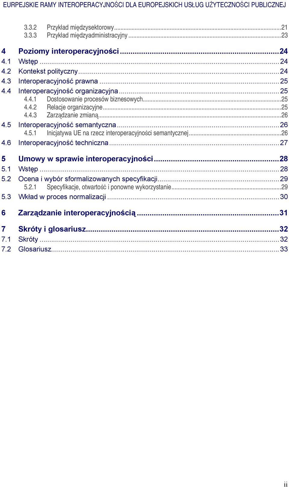 ..26 4.6 Interoperacyjność techniczna...27 5 Umowy w sprawie interoperacyjności...28 5.1 Wstęp...28 5.2 Ocena i wybór sformalizowanych specyfikacji...29 5.2.1 Specyfikacje, otwartość i ponowne wykorzystanie.