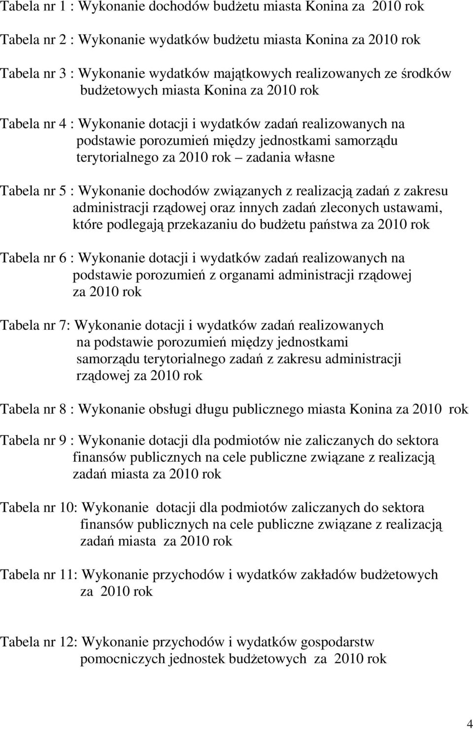 własne Tabela nr 5 : Wykonanie dochodów związanych z realizacją zadań z zakresu administracji rządowej oraz innych zadań zleconych ustawami, które podlegają przekazaniu do budŝetu państwa za 2010 rok