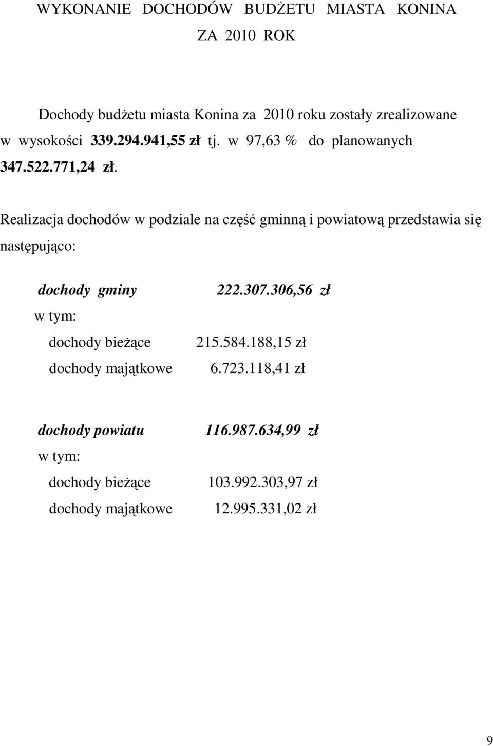 Realizacja dochodów w podziale na część gminną i powiatową przedstawia się następująco: dochody gminy w tym: dochody bieŝące