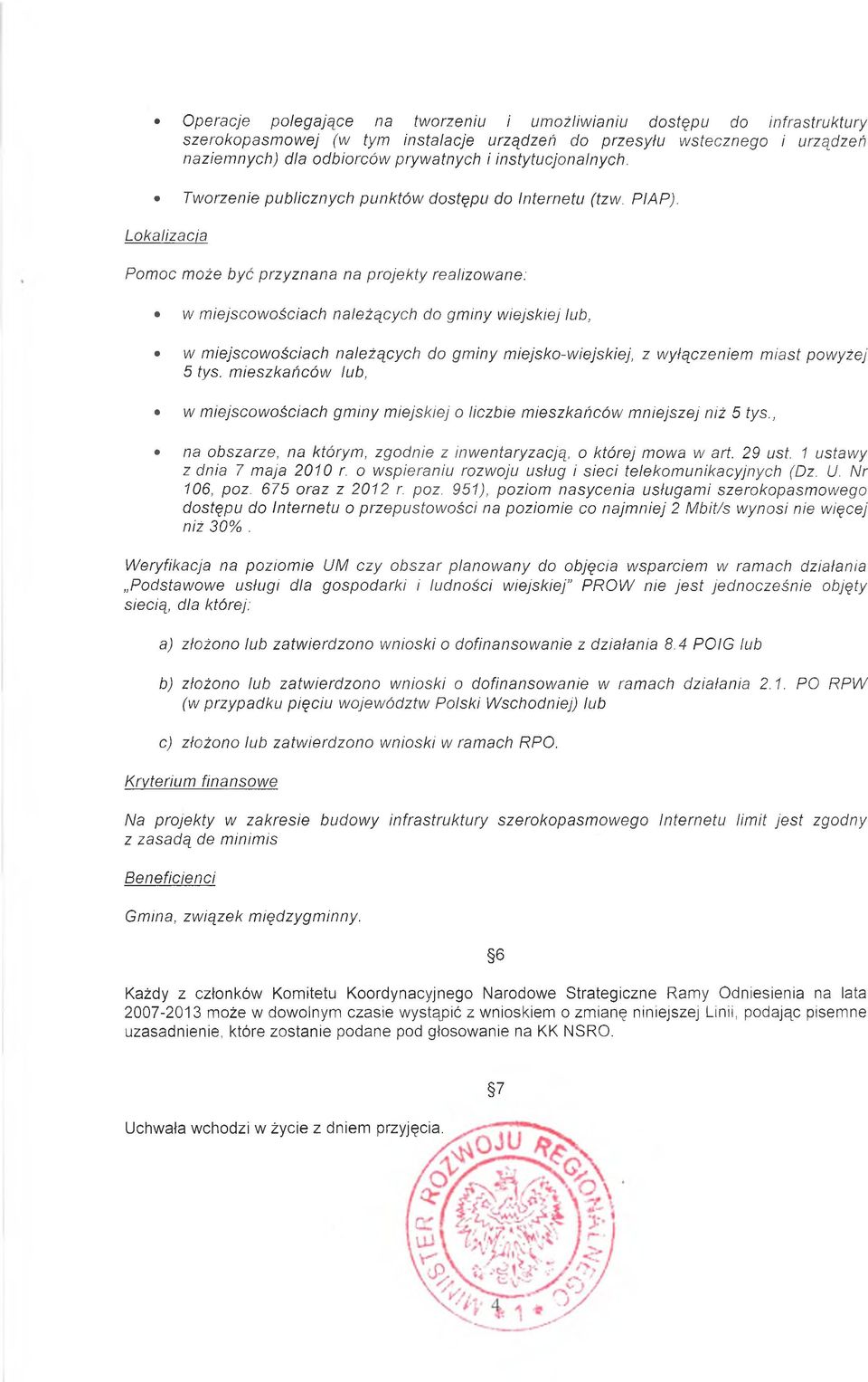 Lokalizacja Pomoc może być przyznana na projekty realizowane: w m iejscowościach należących do gm iny wiejskiej lub, w m iejscowościach należących do gm iny miejsko-wiejskiej, z wyłączeniem m iast