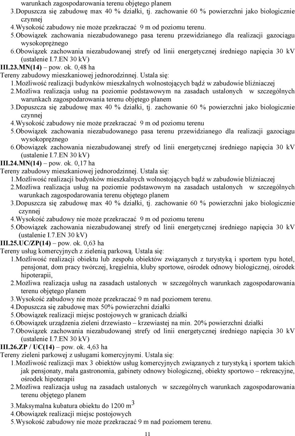 Wysokość zabudowy nie może przekraczać 9 m od poziomu terenu 5.Obowiązek zachowania niezabudowanej strefy od linii energetycznej średniego napięcia 30 kv (ustalenie I.7.EN 30 kv) III.25.UC/ZP(14) pow.