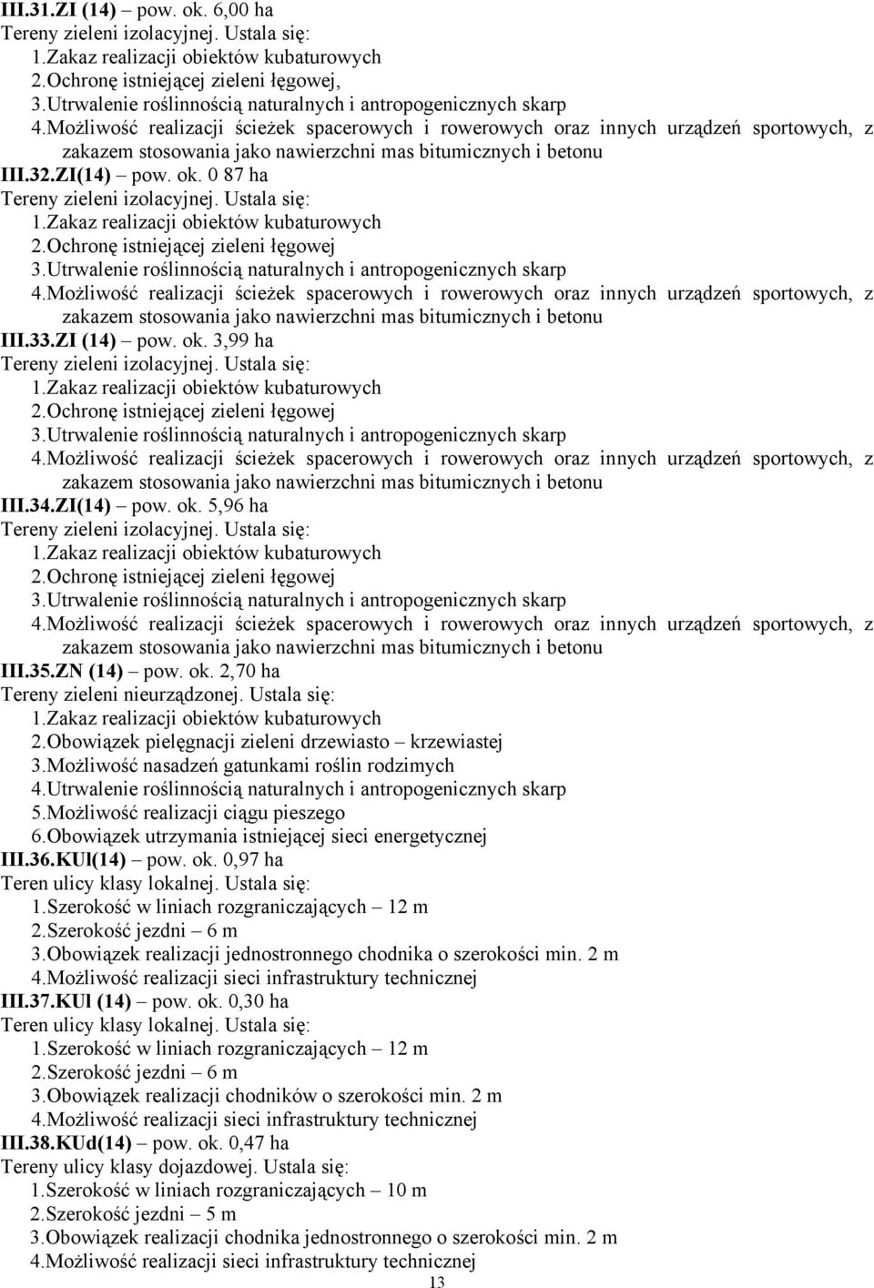 0 87 ha Tereny zieleni izolacyjnej. Ustala się: 2.Ochronę istniejącej zieleni łęgowej 3.Utrwalenie roślinnością naturalnych i antropogenicznych skarp 4.