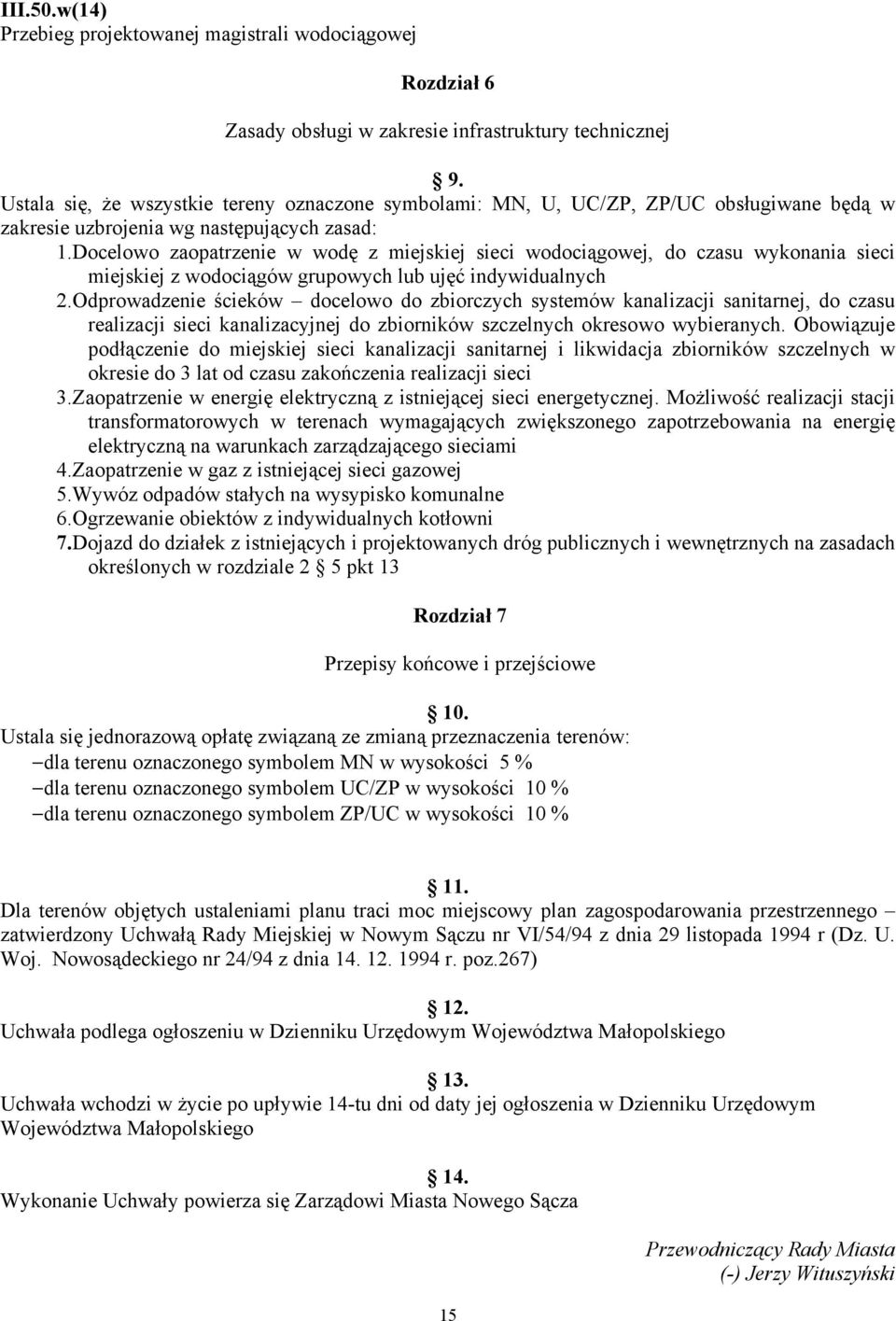 Docelowo zaopatrzenie w wodę z miejskiej sieci wodociągowej, do czasu wykonania sieci miejskiej z wodociągów grupowych lub ujęć indywidualnych 2.