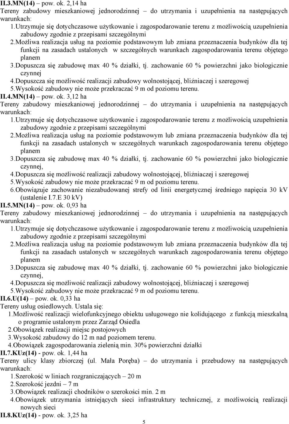 Możliwa realizacja usług na poziomie podstawowym lub zmiana przeznaczenia budynków dla tej funkcji na zasadach ustalonych w szczególnych warunkach zagospodarowania terenu objętego planem 4.