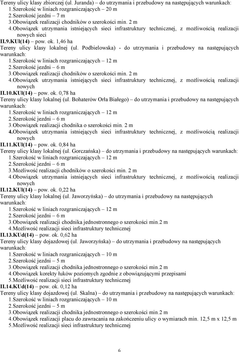 1,46 ha Tereny ulicy klasy lokalnej (ul. Podbielowska) - do utrzymania i przebudowy na następujących 1.Szerokość w liniach rozgraniczających 12 m 2.Szerokość jezdni 6 m 3.