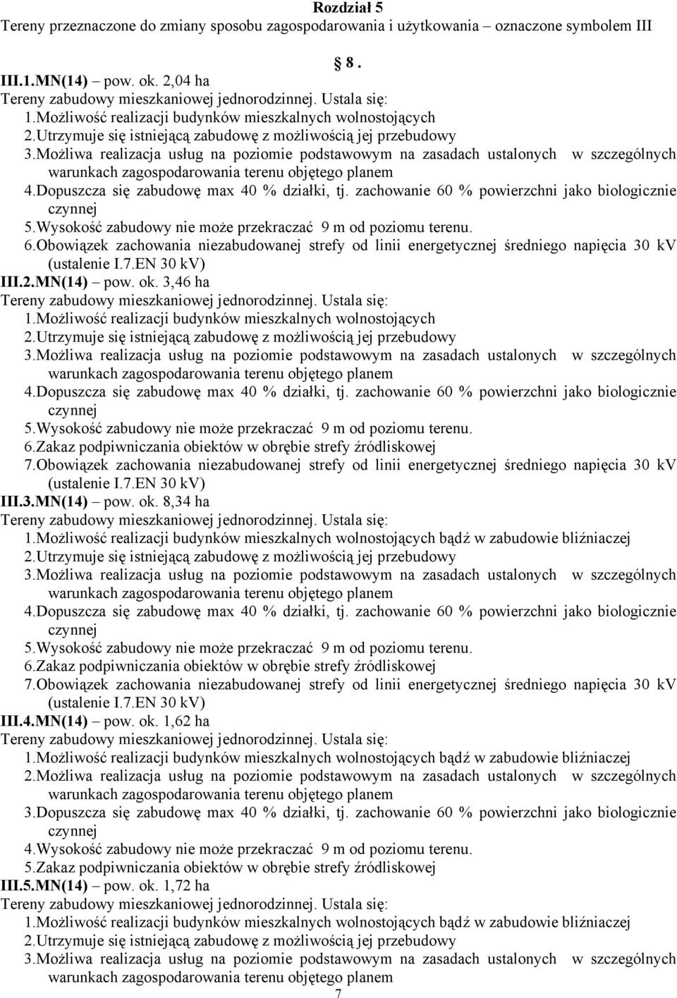 Dopuszcza się zabudowę max 40 % działki, tj. zachowanie 60 % powierzchni jako biologicznie 6.Zakaz podpiwniczania obiektów w obrębie strefy źródliskowej 7.