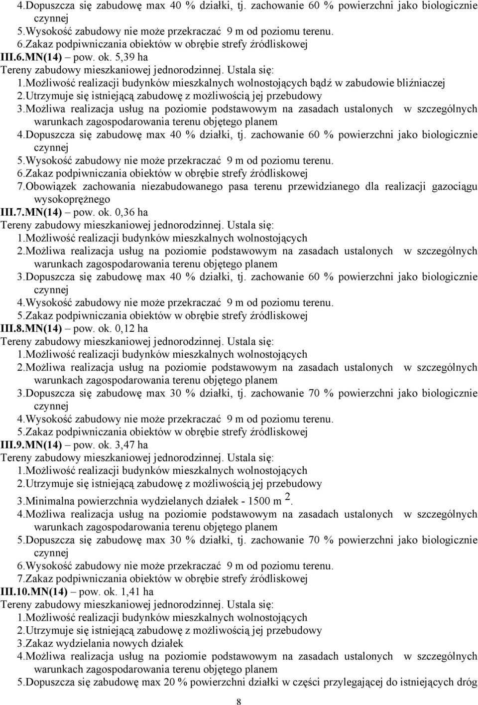 Obowiązek zachowania niezabudowanego pasa terenu przewidzianego dla realizacji gazociągu III.7.MN(14) pow. ok. 0,36 ha 5.Zakaz podpiwniczania obiektów w obrębie strefy źródliskowej III.8.MN(14) pow. ok. 0,12 ha 3.