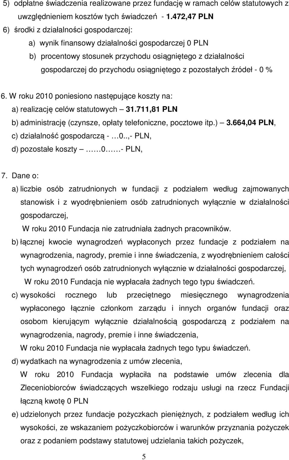 osiągniętego z pozostałych źródeł - 0 % 6. W roku 2010 poniesiono następujące koszty na: a) realizację celów statutowych 31.711,81 PLN b) administrację (czynsze, opłaty telefoniczne, pocztowe itp.) 3.