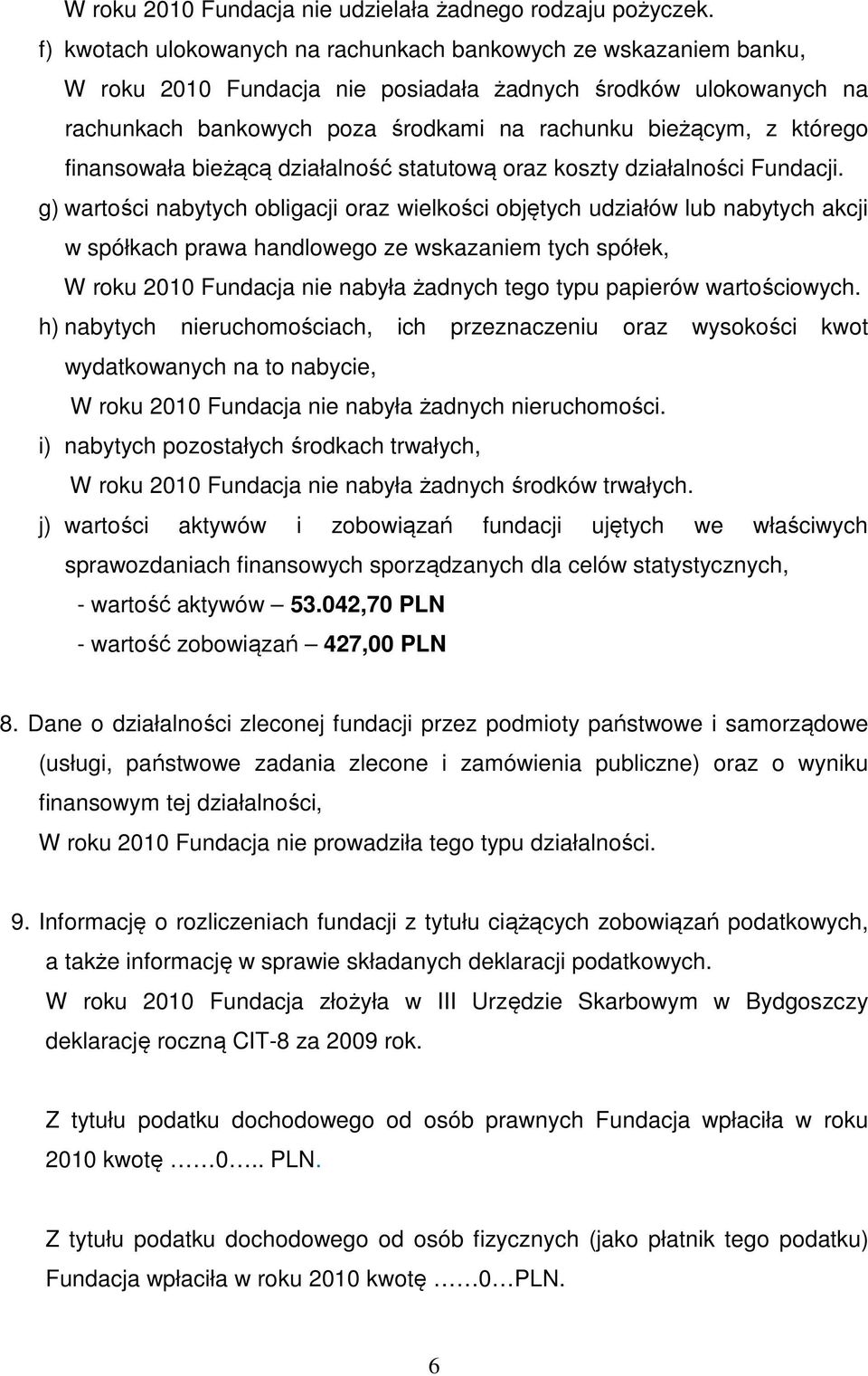 którego finansowała bieżącą działalność statutową oraz koszty działalności Fundacji.