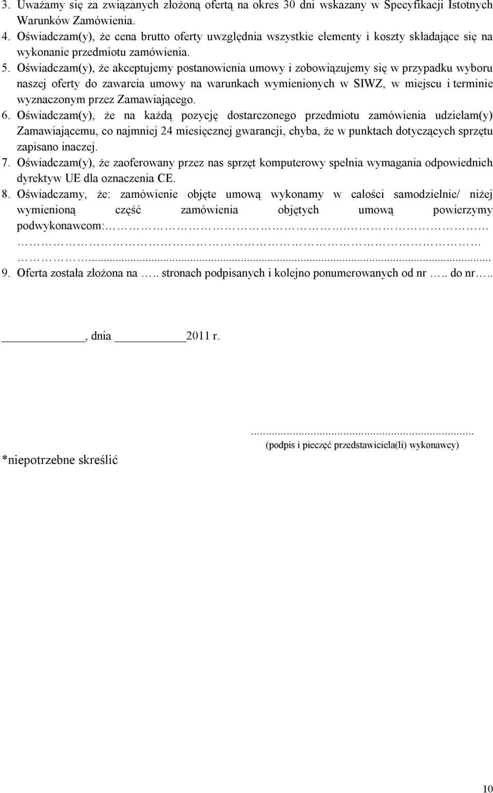 Oświadczam(y), że akceptujemy postanowienia umowy i zobowiązujemy się w przypadku wyboru naszej oferty do zawarcia umowy na warunkach wymienionych w SIWZ, w miejscu i terminie wyznaczonym przez