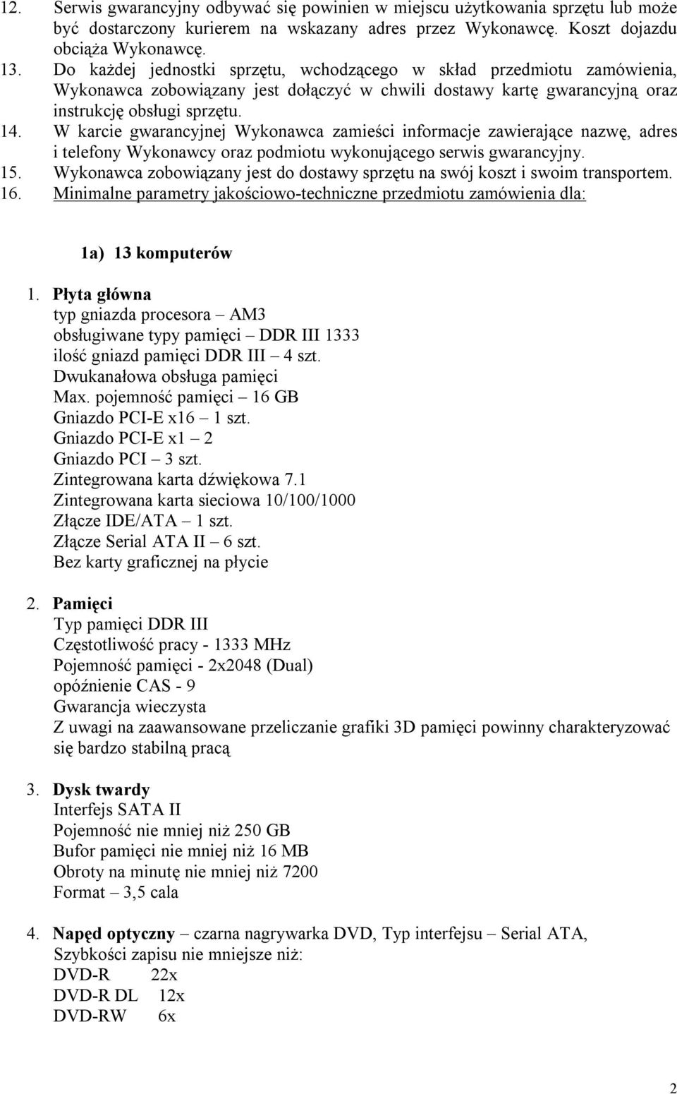 W karcie gwarancyjnej Wykonawca zamieści informacje zawierające nazwę, adres i telefony Wykonawcy oraz podmiotu wykonującego serwis gwarancyjny. 15.