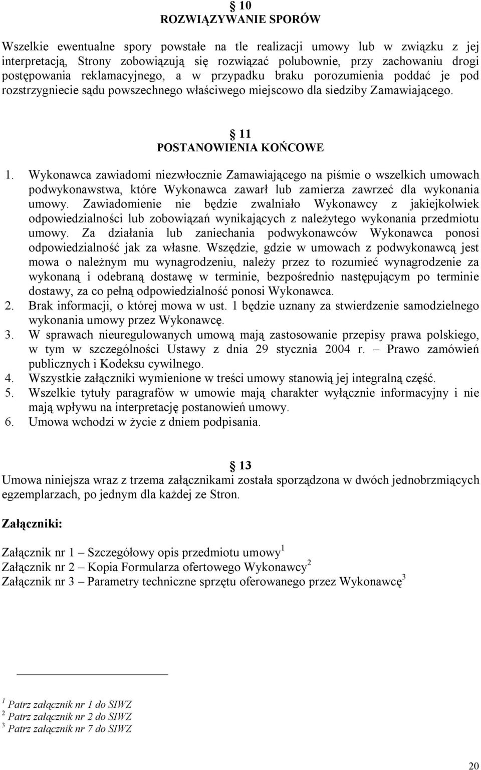 Wykonawca zawiadomi niezwłocznie Zamawiającego na piśmie o wszelkich umowach podwykonawstwa, które Wykonawca zawarł lub zamierza zawrzeć dla wykonania umowy.