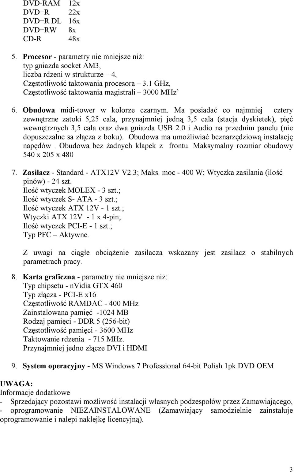 Ma posiadać co najmniej cztery zewnętrzne zatoki 5,25 cala, przynajmniej jedną 3,5 cala (stacja dyskietek), pięć wewnętrznych 3,5 cala oraz dwa gniazda USB 2.