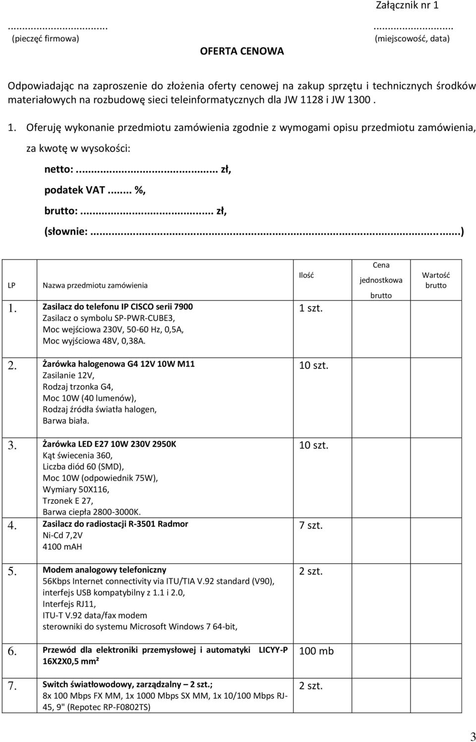 teleinformatycznych dla JW 1128 i JW 1300. 1. Oferuję wykonanie przedmiotu zamówienia zgodnie z wymogami opisu przedmiotu zamówienia, za kwotę w wysokości: netto:... zł, podatek VAT... %, brutto:.