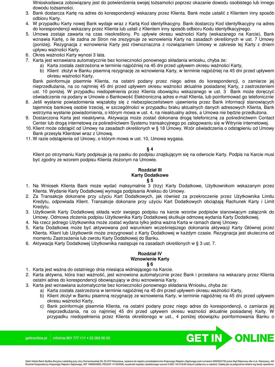 Bank dostarczy Kod identyfikacyjny na adres do korespondencji wskazany przez Klienta lub ustali z Klientem inny sposób odbioru Kodu identyfikacyjnego. 5. Umowa zostaje zawarta na czas nieokreślony.